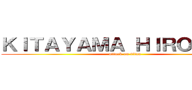 ＫＩＴＡＹＡＭＡ ＨＩＲＯＭＩＴＵ (attack on titan)