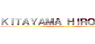 ＫＩＴＡＹＡＭＡ ＨＩＲＯＭＩＴＵ (attack on titan)