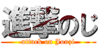 進撃のじ (attack on Jouzi)