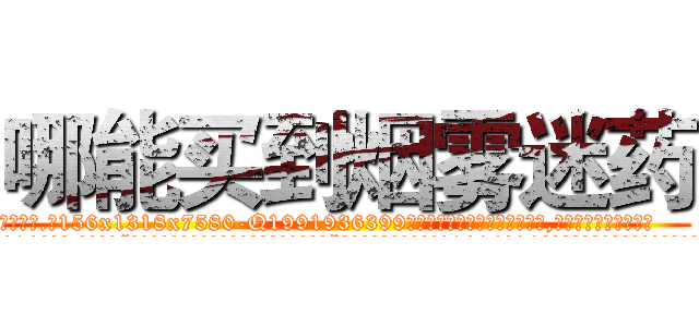 哪能买到烟雾迷药 (哪能买到烟雾迷药【电.话156x1318x7580-Q1991936399鑫宏药业】我们做的是长期生意,靠的是老客户长期支持
参考消息网2月20日报道 韩媒称，“剩女多、离婚率高的城市，房价一定会上涨。”这是中国经济学家金岩石2016年12月参加在上海举行的房地产相关论坛时说的话。
)