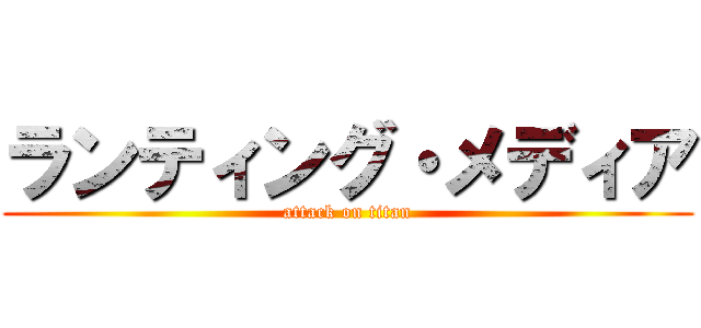 ランティング・メディア (attack on titan)