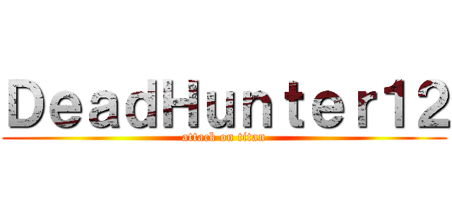 ＤｅａｄＨｕｎｔｅｒ１２ (attack on titan)