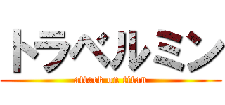 トラベルミン (attack on titan)