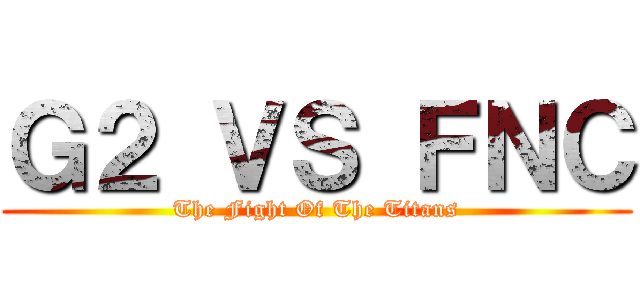 Ｇ２ ＶＳ ＦＮＣ (The Fight Of The Titans)
