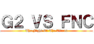 Ｇ２ ＶＳ ＦＮＣ (The Fight Of The Titans)