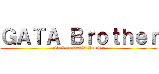 ＧＡＴＡ Ｂｒｏｔｈｅｒ (attack on GATA Brother)
