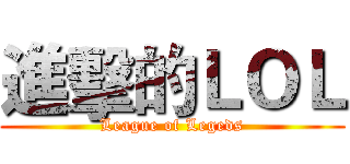 進擊的ＬＯＬ (League of Legeds)