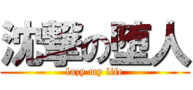 沈撃の堕人 (lazy my life)
