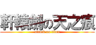 軒轅劍の天之痕 (attack on titan)