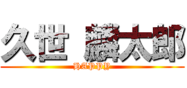 久世 麟太郎 (HAPPY)