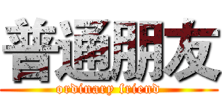 普通朋友 (ordinary friend)