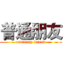 普通朋友 (ordinary friend)