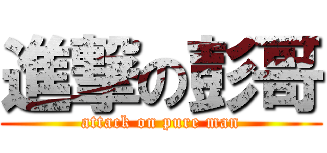 進撃の彭哥 (attack on pure man)