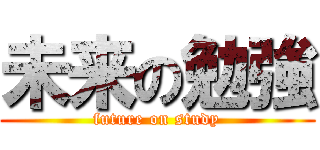 未来の勉強 (future on study)