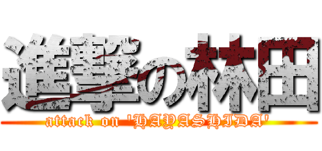 進撃の林田 (attack on \'HAYASHIDA\')