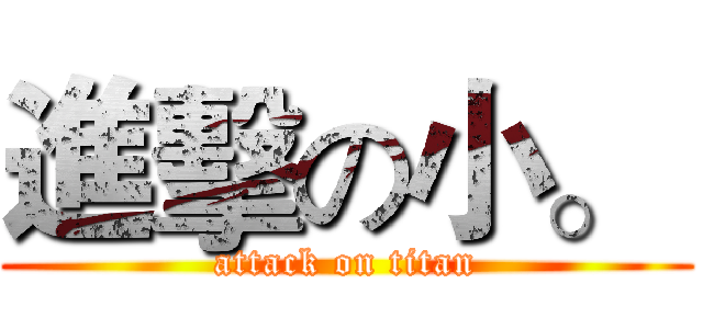 進擊の小。  (attack on titan)