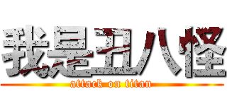 我是丑八怪 (attack on titan)