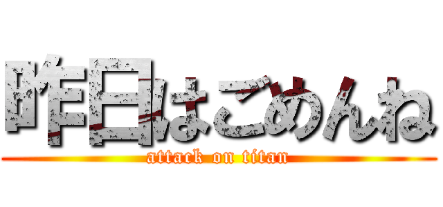 昨日はごめんね (attack on titan)