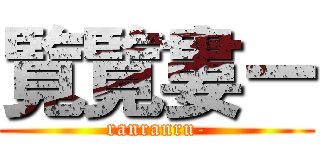 覧覧婁ー (ranranru-)