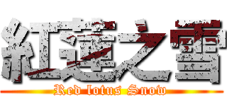 紅蓮之雪 (Red lotus Snow)