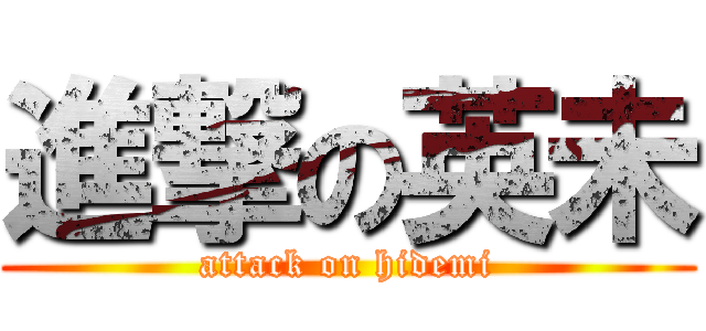 進撃の英未 (attack on hidemi)