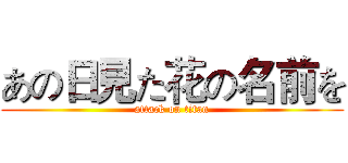 あの日見た花の名前を (attack on titan)