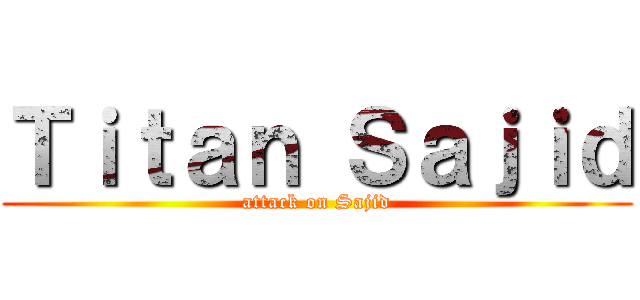 Ｔｉｔａｎ Ｓａｊｉｄ (attack on Sajid)