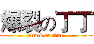 爆裂の丁丁 (attack on titan)