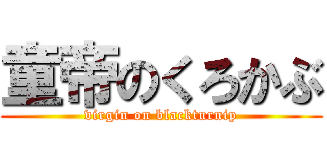 童帝のくろかぶ (virgin on blackturnip)