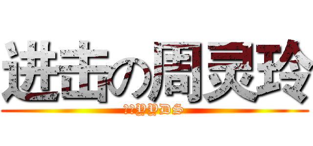 进击の周灵玲 (周某YYDS)