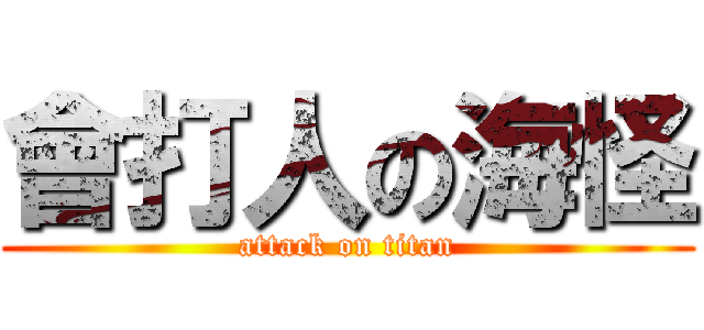會打人の海怪 (attack on titan)