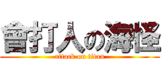 會打人の海怪 (attack on titan)