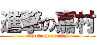 進撃の嘉村 (attack on monkey)