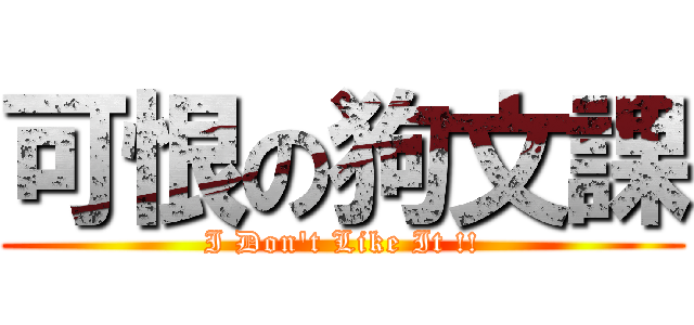 可恨の狗文課 (I Don\'t Like It !!)