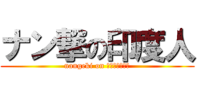 ナン撃の印度人 (nangeki on ユウイッチャン)