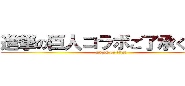 進撃の巨人コラボご了承ください (attack on titan)