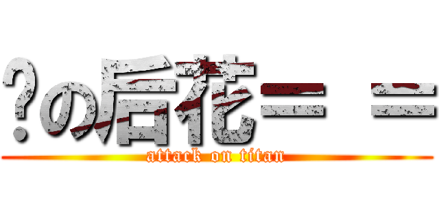擊の后花＝ ＝ (attack on titan)
