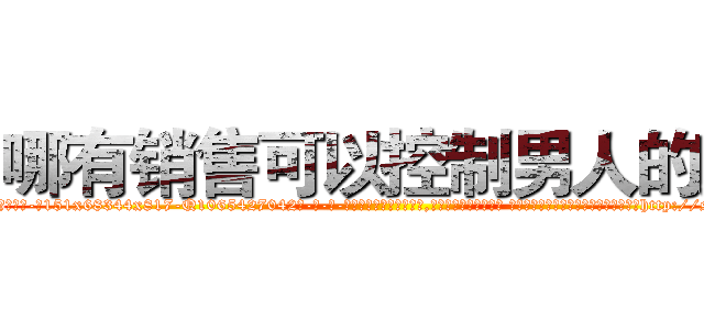 哪有销售可以控制男人的药 (哪有销售可以控制男人的药【电-话151x68344x817-Q1065427042元-吉-药-业】我们做的是长期生意,靠的是老客户长期支持 哪有销售可以控制男人的药在发表了一篇http://sngk.net/qlvxt0

参考消息网我们做的是长期生意,靠的是老客户长期支持也许我们早该意识到，就连鲍勃·霍斯金斯（金球奖戏剧类电影男主角 
)