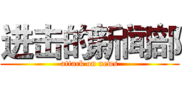 进击的新闻部 (attack on news)