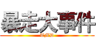 暴走大事件 (TMD)