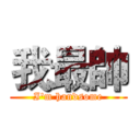 我最帥 (I'm handsome)