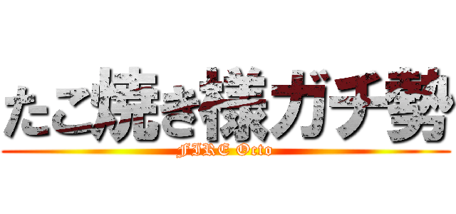たこ焼き様ガチ勢 (FIRE Octo)