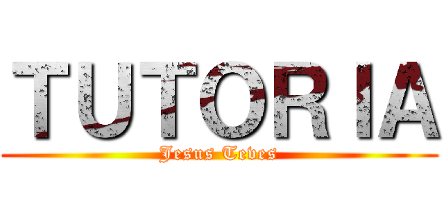 ＴＵＴＯＲＩＡ (Jesus Teves)