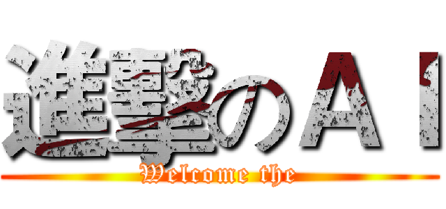 進擊のＡＩ (Welcome the)