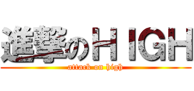 進撃のＨＩＧＨ (attack on high)