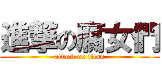進撃の腐女們 (attack on titan)