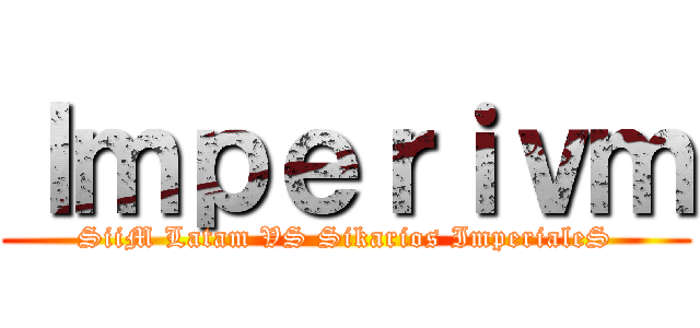 Ｉｍｐｅｒｉｖｍ (SiiM Latam VS Sikarios ImperialeS)