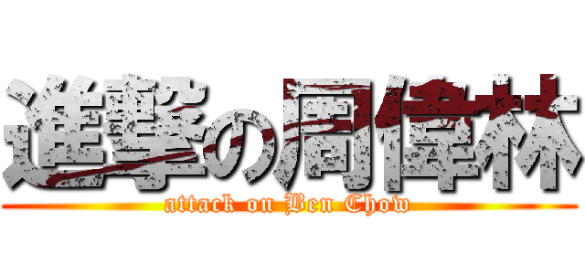 進撃の周偉林 (attack on Ben Chow)