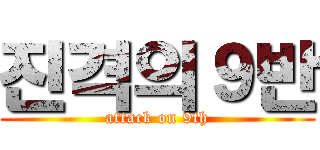 진격의９반 (attack on 9th)
