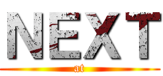 ＮＥＸＴ (at)